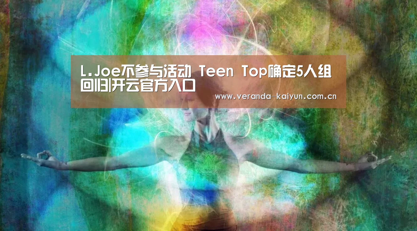 L.Joe不参与活动 Teen Top确定5人组回归|开云官方入口(图2) 开云网页版